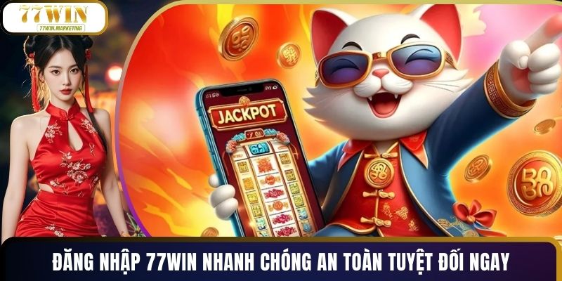 Đăng Nhập 77WIN Nhanh Chóng An Toàn Tuyệt Đối Ngay
