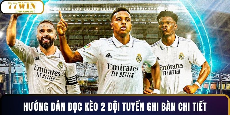 Hướng dẫn đọc kèo 2 đội tuyển ghi bàn chi tiết