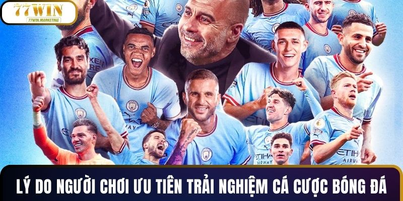 Lý do người chơi ưu tiên trải nghiệm cá cược bóng đá