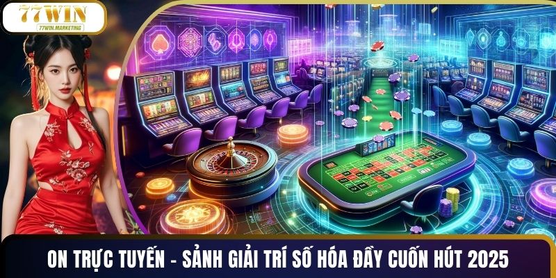 ON Trực Tuyến – Sảnh Giải Trí Số Hóa Đầy Cuốn Hút 2025
