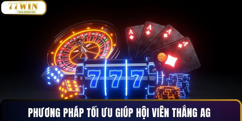Phương pháp tối ưu giúp hội viên thắng AG