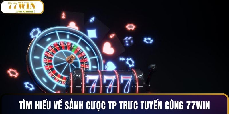 Tìm hiểu về sảnh cược TP trưc tuyến cùng 77WIN