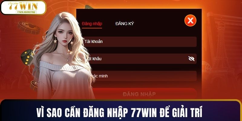 Vì sao cần đăng nhập 77WIN để giải trí