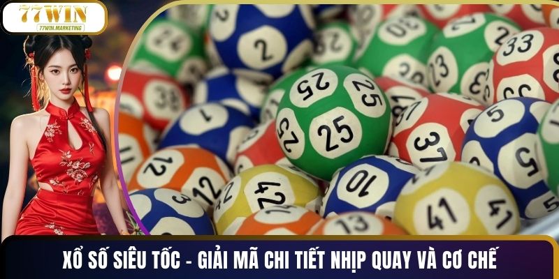 Xổ Số Siêu Tốc - Giải Mã Chi Tiết Nhịp Quay Và Cơ Chế